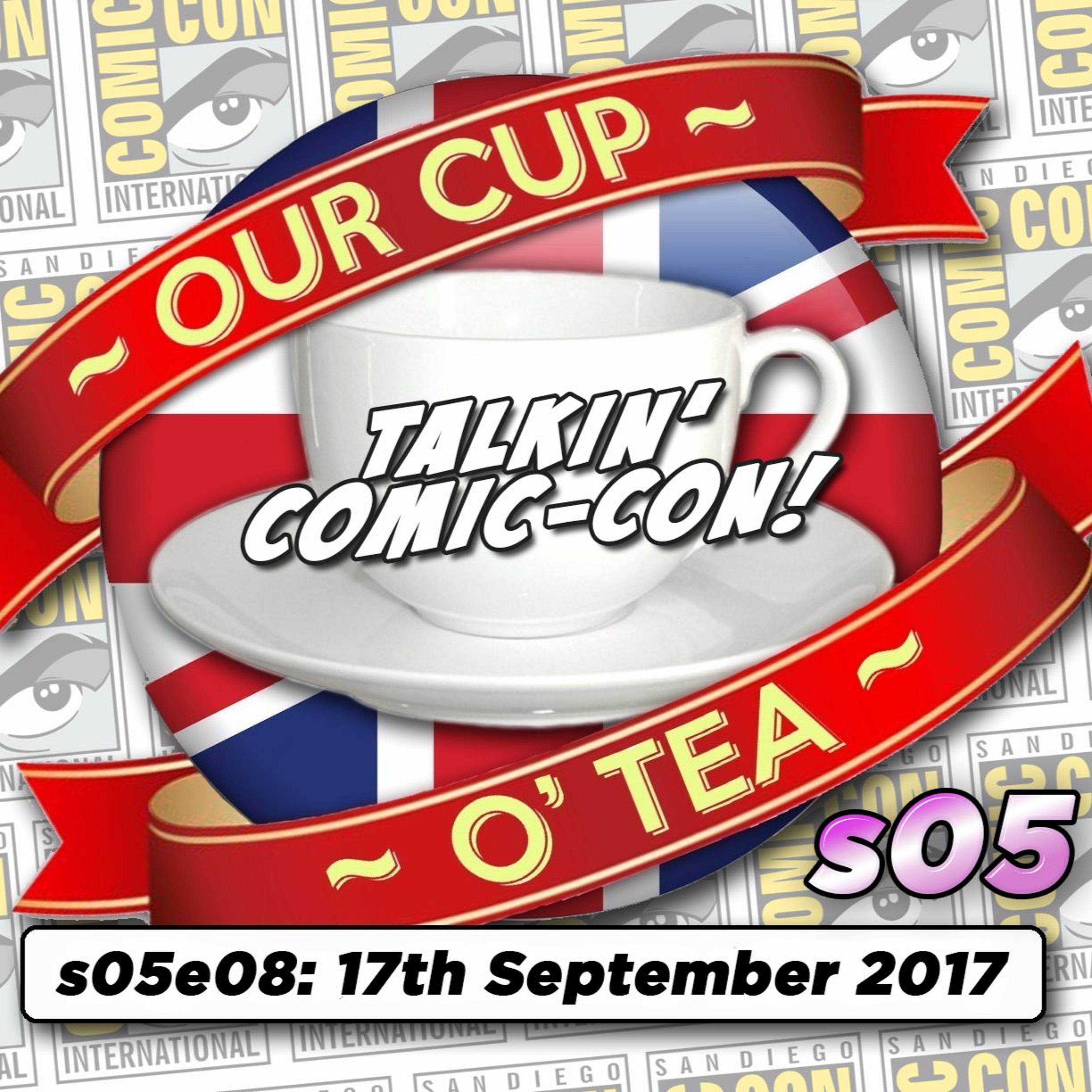 Talkin' Comic-Con: A Cup O' Tea with An Englishman In San Diego s05e08 (17th September 2017) episode artwork