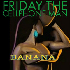 Friday The Cellphone man - Banana