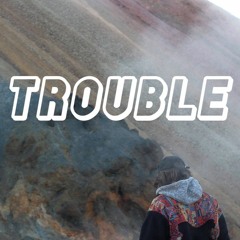 Trouble