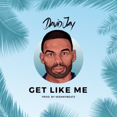 David Jay - Get Like Me (Prod. By Skennybeatz)