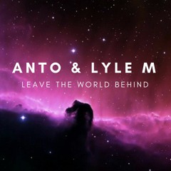 Anto & Lyle M - Leave The World Behind [Club mix] FREE DOWNLOAD