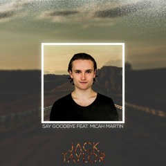 Jack Taylor - Say Goodbye ft Micah Martin