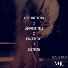 Strip That Down x Unforgettable x Passionfruit x Questions (Rishi Rex Mashup)