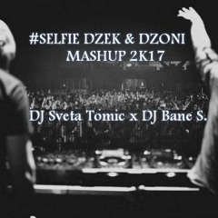 #SELFIE DZEK & DZONI (DJ Sveta Tomic X DJ Bane S. Mashup 2k17)