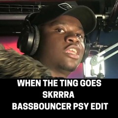 WHEN THE TING GOES SKRRRA (BASSBOUNCER PSY EDIT)*FREE DL*