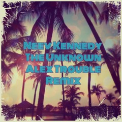 Neev Kennedy - The Unknown (Alex Trouble Remix)