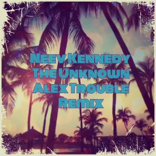 Neev Kennedy - The Unknown (Alex Trouble Remix) *FREE DOWNLOAD*