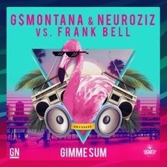 G$Montana & NeuroziZ Vs Frank Bell - Gimme Sum(OUT NOW)