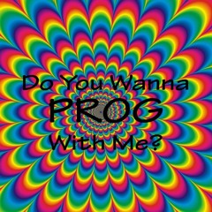 Do You Wanna Prog With Me?