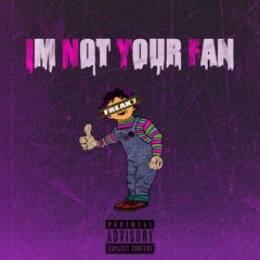 G.A.O♻️ - I'm Not Your Fan (feat. FREAK7)