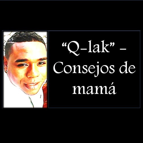 Stream Q - Lak - Consejos De Mamá (Talento Music) - Genero Urbano.MP3 by  Talento Music | Listen online for free on SoundCloud