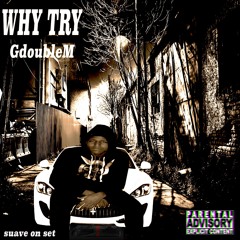 WHY TRY - GdoubleM