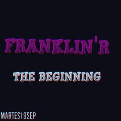 Franklin'R- @THEBEGINNING
