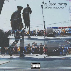 Ive Been Away (prod. melr one)