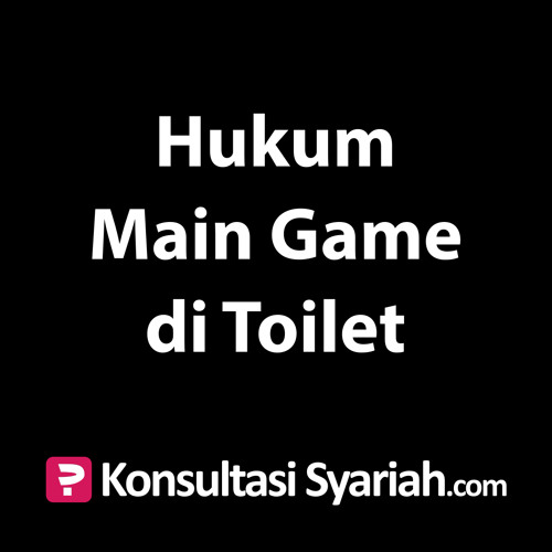 Konsultasi Syariah: Hukum Main Game di Toilet