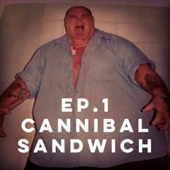 EP 1: Cannibal Sandwich