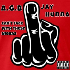 A.G.B X jay P - CAN'T FUCK WITH THESE NIGGAS