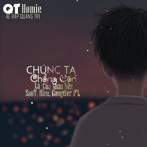 [QT Homie] Chúng Ta Chẳng Còn Là Của Nhau Nữa - San T ft DLee, Gangzter P'L