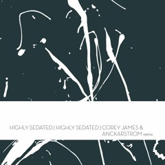 Highly Sedated | Highly Sedated (Corey James & Anckarstrom Remix)