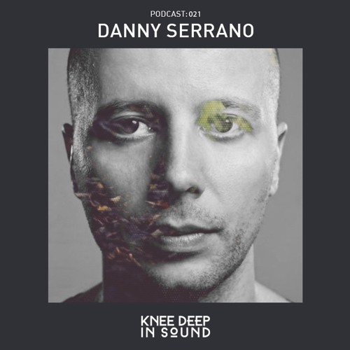 Stream Knee Deep In Sound Podcast Danny Serrano By Knee Deep In