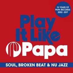 Play It Like Papa (Soul, Broken Beat & Nu Jazz - Mixed by DJ Spinna)