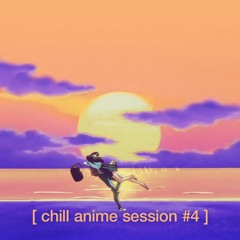[ chill anime session #4 ]