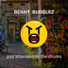 Benny Bubblez - Pay Attention To The Drums