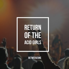 Betweenzone - Return of the acid girls