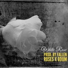 White Rose Prod. By Fallen Roses x BDom