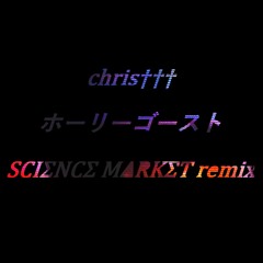 chris††† - ホーリーゴースト (SCIΣNCΣ MΔRKΣT remix)