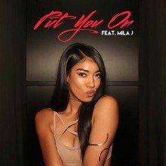 Put You On (Feat. Mila J)