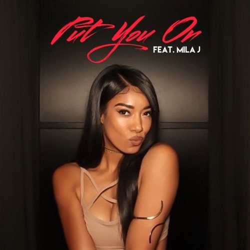 Put You On (Feat. Mila J)