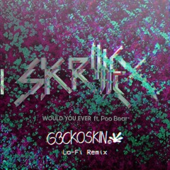 Skrillex & Poo Bear - Would You Ever (G3ckoSKin Lo - Fi Remix) [Buy = Free DL]