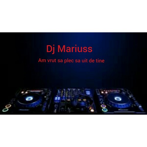 Am vrut sa plec sa uit de tine by dj mariuss