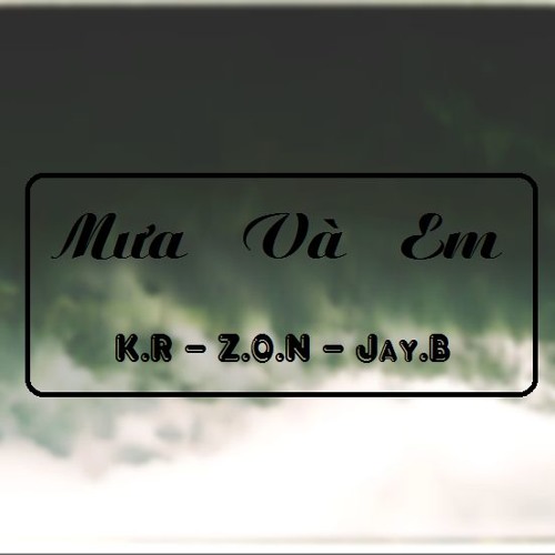 [D6B] Mưa Và Em - K.R x Z.O.N x Jay.B