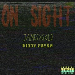 JAMESXGOLD x KIDDY FRESH- ON SIGHT (PROD. SMD)