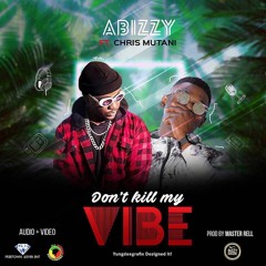 Abizzy X Chris Mutani - Dont Kill My Vibe