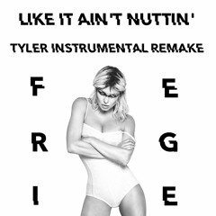 Fergie - Like It Ain't Nuttin' (Tyler Instrumental Remake)