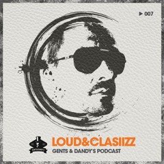 Gents & Dandy's Podcast 007 - Loud&Clasiizz