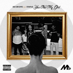 Do Or Dye Feat Status - You not my girl