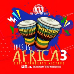 KLJ SOUNDS PRESENTS THIS IS AFRICA VOL3 (2017 AFROBEAT)