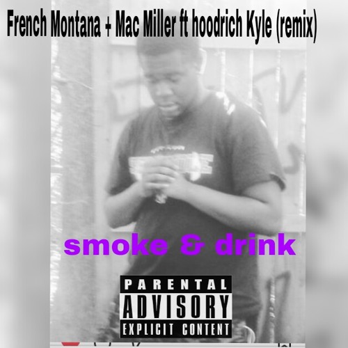 Smoke & drink (remix)ft French Montana +mac miller
