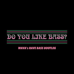 DO YOU LIKE BASS? (WAVA's RaveBass Remix) *100Likes→FREE*