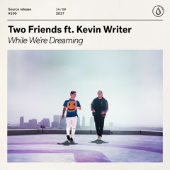 Two Friends Ft. Kevin Writer - While We're Dreaming [OUT NOW]