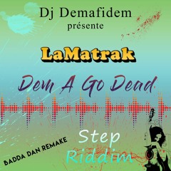 LaMatrak - Dem A Go Dead - Step Riddim [Badda Dan Remake]