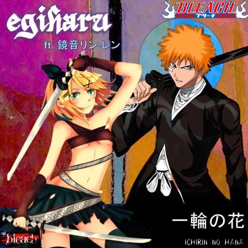 Stream Kagamine Rin Ichirin No Hana 一輪の花 Bleach High And Mighty Color By Egiharu えぎはる Listen Online For Free On Soundcloud