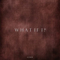 Aamir - What If I? (Prod. Aamir)