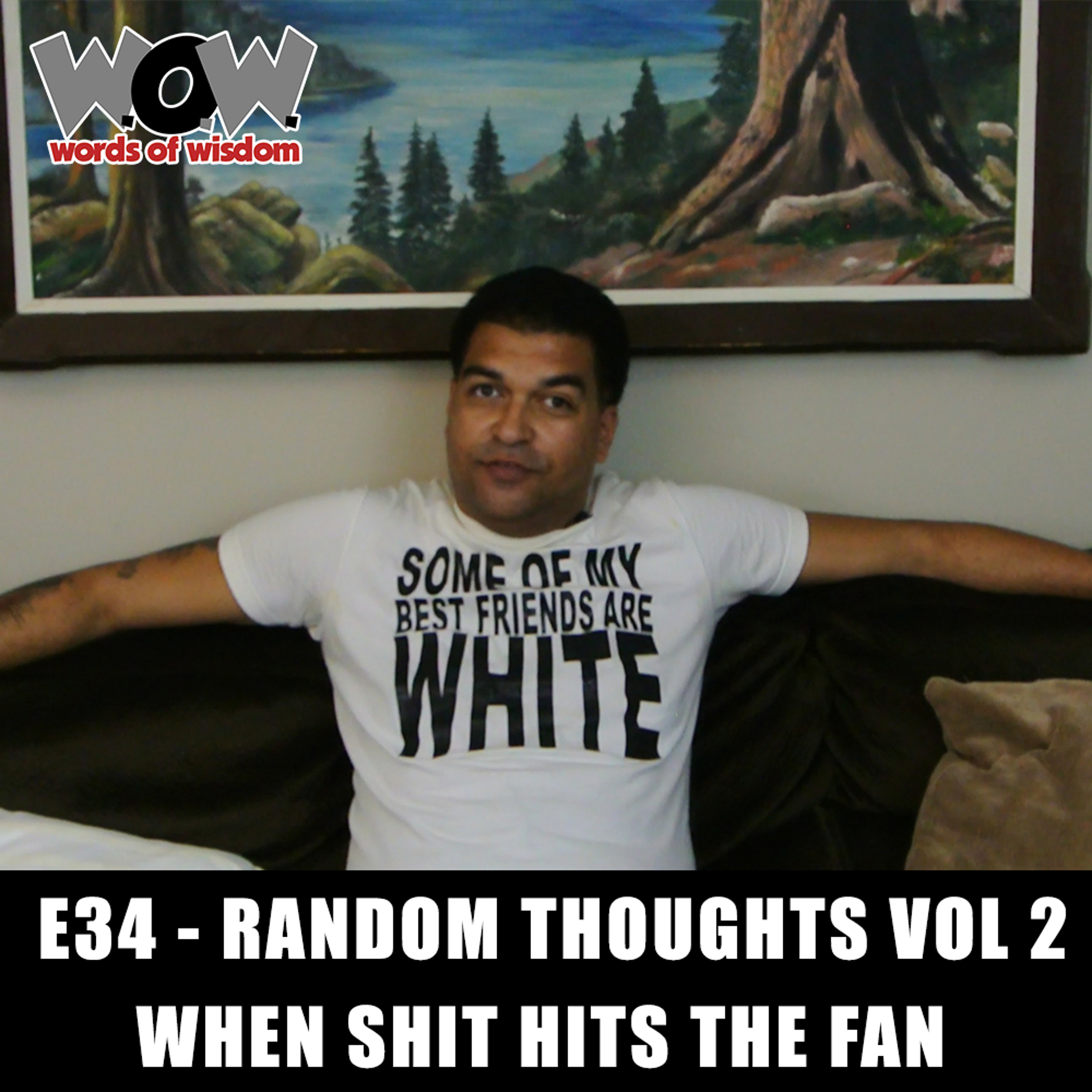 W.O.W E34 - Random Thoughts Vol 2 - When Shit Hits The Fan