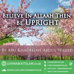 Believe in Allah then be Upright | Abu Khadeejah
