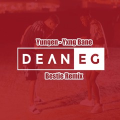 Yungen ft Yxng Bane - Bestie - DEAN - E-G Rmx